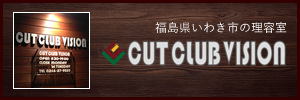 いわき市の理容室 Cut Club Vision